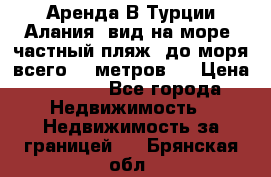 Аренда В Турции Алания  вид на море, частный пляж, до моря всего 30 метров!  › Цена ­ 2 900 - Все города Недвижимость » Недвижимость за границей   . Брянская обл.